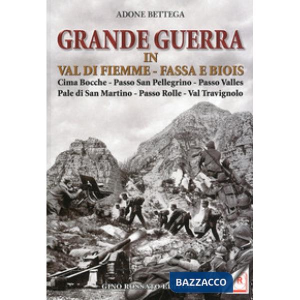 Grande guerra in Val di Fiemme, Fassa e Biois. Cima Bocche, Passo San Pellegrino, Passo Valles, Pale di San Martino, Passo Rolle