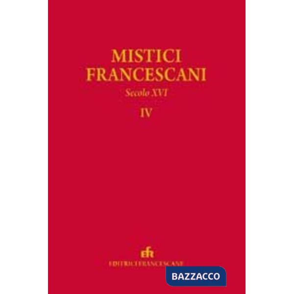 Mistici. Scritti dei mistici francescani (secolo XVI) (I). Vol. 4