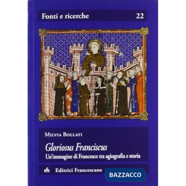 Gloriosus Franciscus. Un'immagine di Francesco tra agiografia e storia