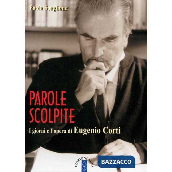 Parole scolpite. I giorni e l'opera di E. Corti