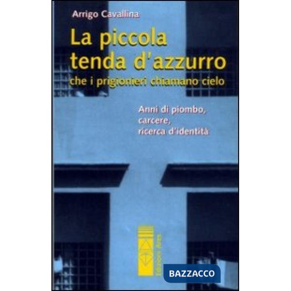 Piccola tenda azzurra che i prigionieri chiamano cielo. Anni di piombo, carcere, ricerca d'identità (La)