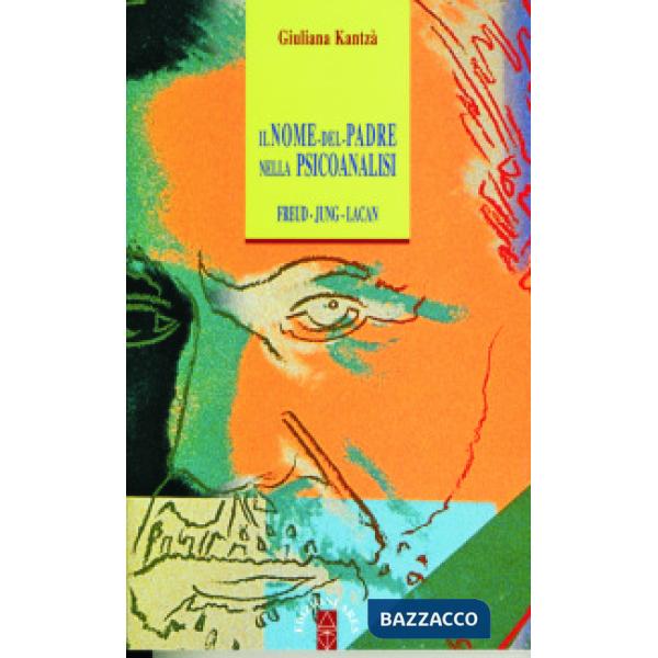 Nome del padre nella psicoanalisi. Freud, Jung, Lacan (Il)