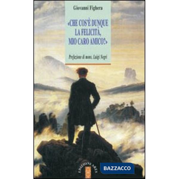 Che cos'è dunque la felicità, mio caro amico?