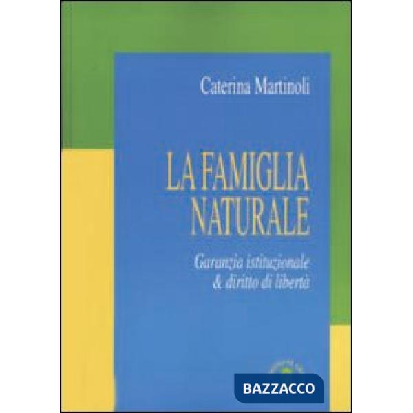 Famiglia naturale. Garanzia istituzionale & diritto di libertà (La)