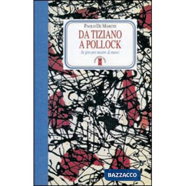 Da Tiziano a Pollock. In giro per mostre & musei. Ediz. illustrata