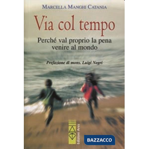 Via col tempo. Perché val proprio la pena di venire al mondo