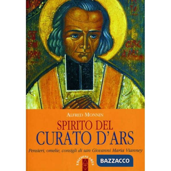 Spirito del curato d'Ars. Pensieri, omelie, consigli di san Giovanni Maria Vianney