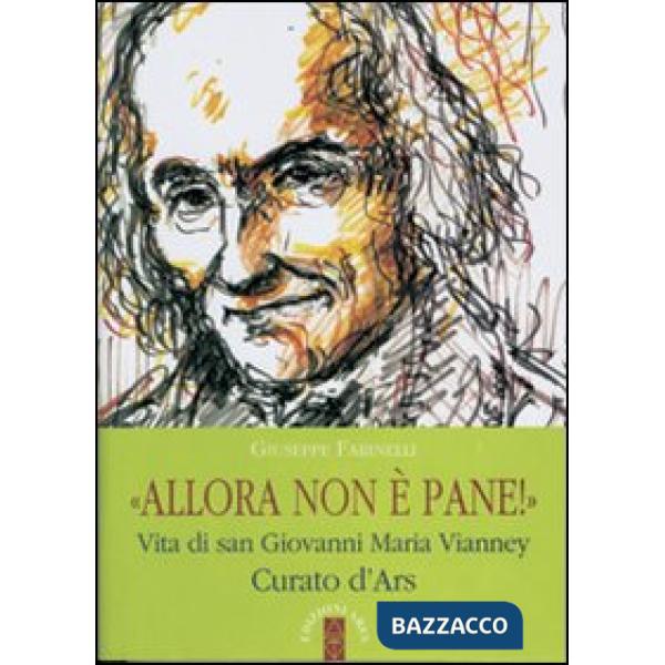 Allora non è pane!. Vita di san Giovanni Maria Vianney. Curato d'Ars