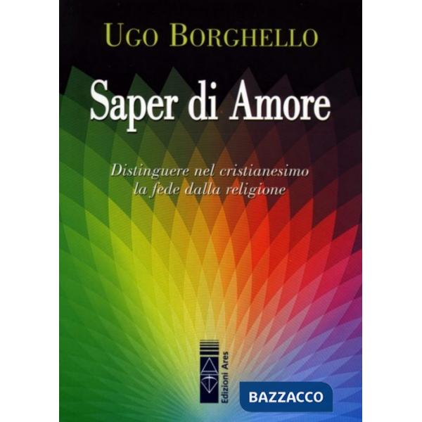 Saper di Amore. Distinguere nel cristianesimo la fede dalla religione