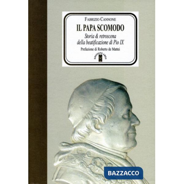 Papa scomodo. Storia e retroscena della beatificazione di Pio IX (Il)