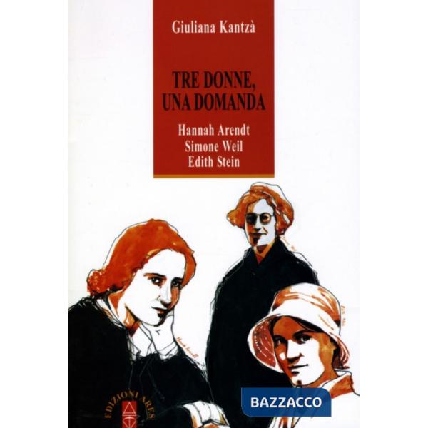 Tre donne, una domanda. Hannah Arendt, Simone Weil, Edith Stein
