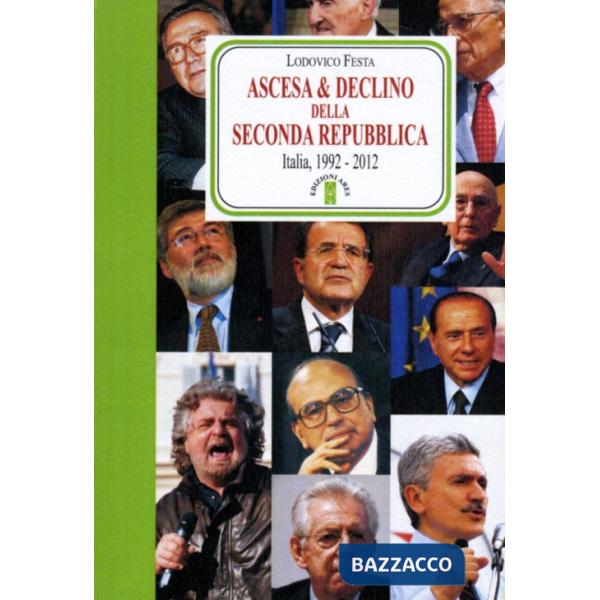 Ascesa & declino della Seconda Repubblica. Dal 1992 al 2012