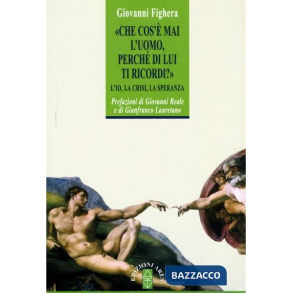 Che cos'è mai l'uomo perché di lui ti ricordi? L'Io, la crisi, la speranza