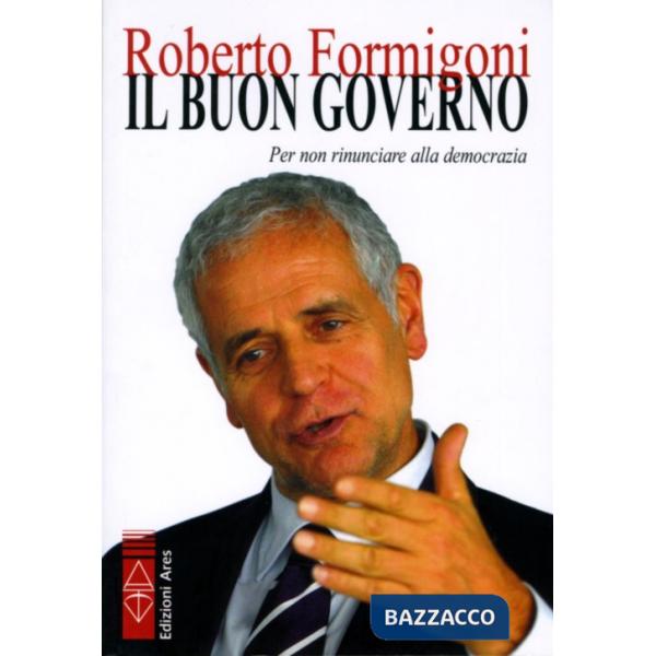 Buon governo. Per non rinunciare alla democrazia (Il)