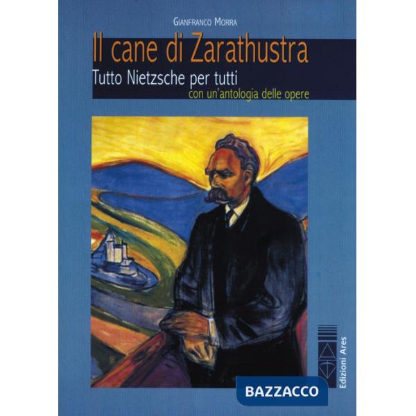 Cane di Zarathustra. Tutto Nietzsche per tutti. Con un antologia delle opere (Il)