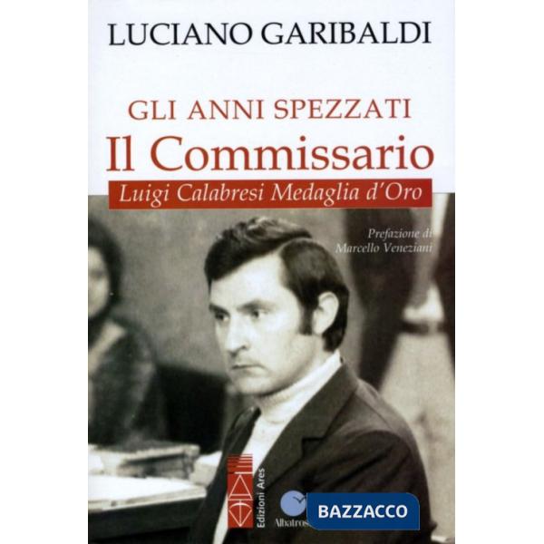 Anni spezzati. Il commissario Luigi Calabresi, medaglia d'oro (Gli)