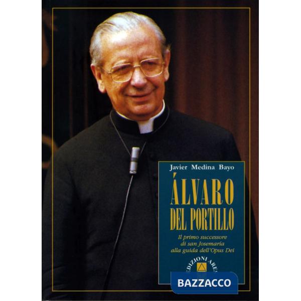 Alvaro del Portillo. Il primo successore di san Josemaría alla guida dell'Opus Dei