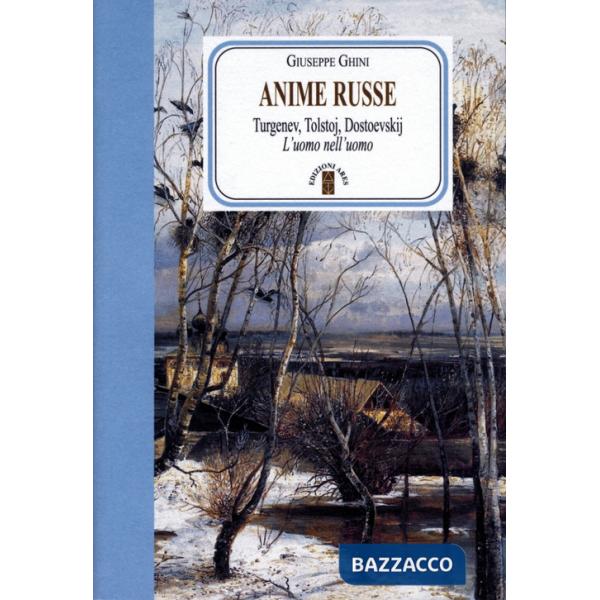 Anime russe. Turgenev, Tolstoj, Dostoevskij. L'uomo nell'uomo