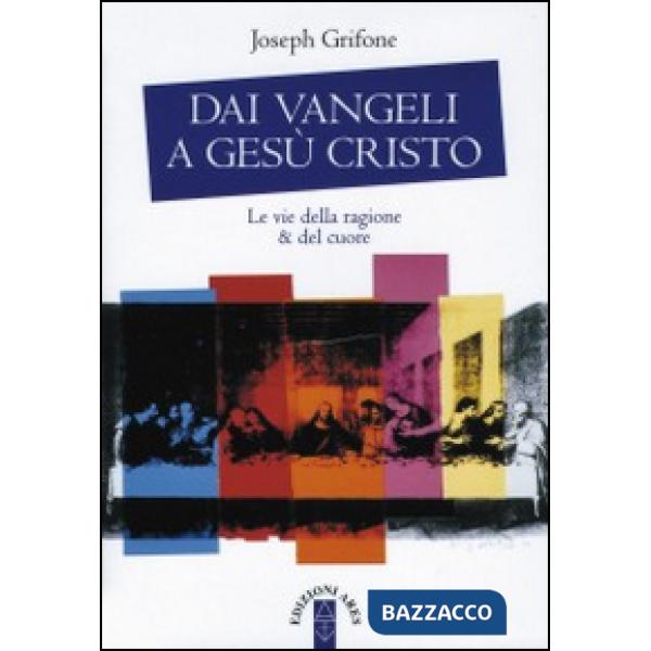 Dai Vangeli a Gesù Cristo. Le vie della ragione & del cuore