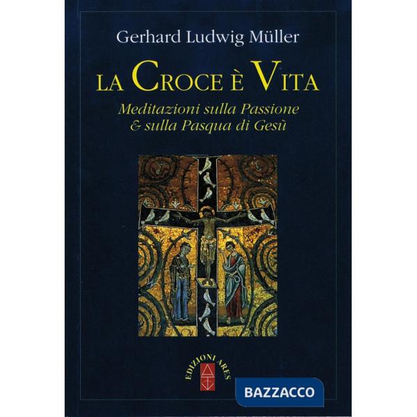 Croce è vita. Meditazioni sulla passione & sulla Pasqua di Gesù (La)