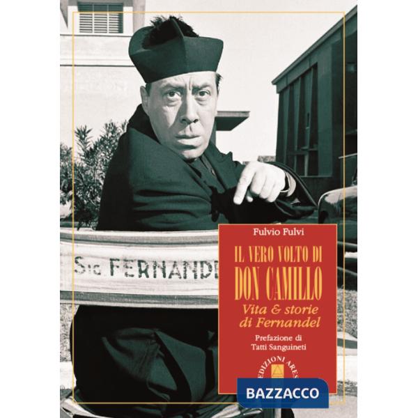 Vero volto di don Camillo. Vita & storie di Fernandel (Il)
