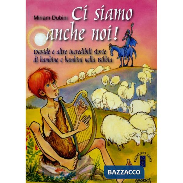 Ci siamo anche noi! Davide e altre incredibili storie di bambini nella Bibbia. Ediz. illustrata