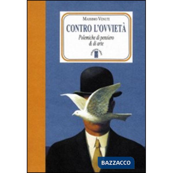 Contro l'ovvietà. Polemiche di pensiero & di arte