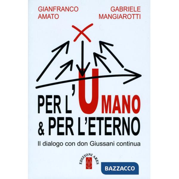 Per l'umano & per l'eterno. Il dialogo con don Giussani continua