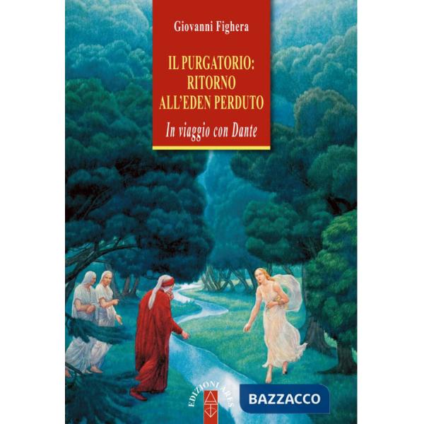 Purgatorio: ritorno all'Eden perduto. In viaggio con Dante (Il)