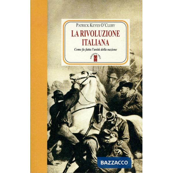 Rivoluzione italiana. Come fu fatta l'unità della nazione. Nuova ediz. (La)