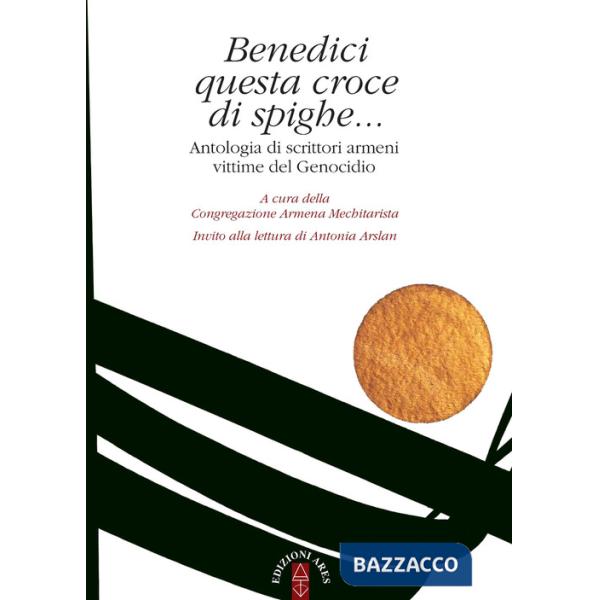 Benedici questa croce di spighe... Antologia di scrittori armeni vittime del genocidio