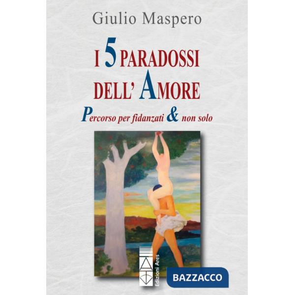 5 paradossi dell'amore. Percorso per fidanzati & non solo (I)