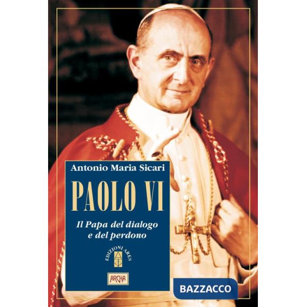 Paolo VI. Il Papa del dialogo e del perdono