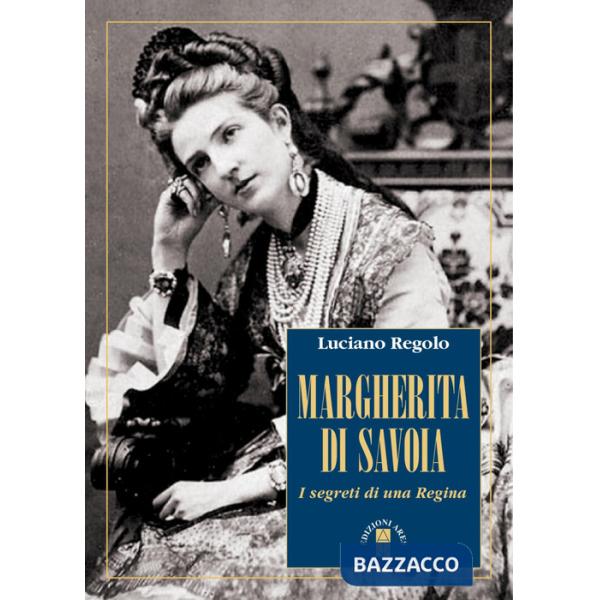 Margherita di Savoia. I segreti di una regina