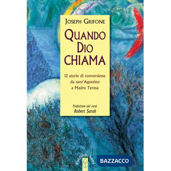 Quando Dio chiama. 12 storie di conversione da sant'Agostino a Madre Teresa