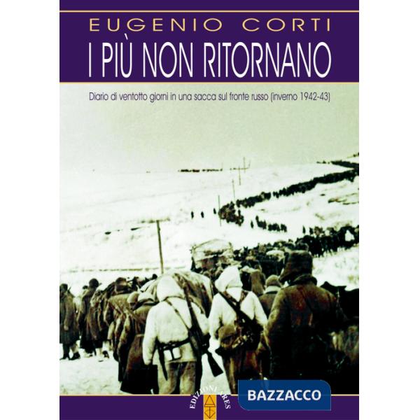 Più non ritornano. Diario di ventotto giorni in una sacca sul fronte russo (inverno 1942-43). Nuova ediz. (I)