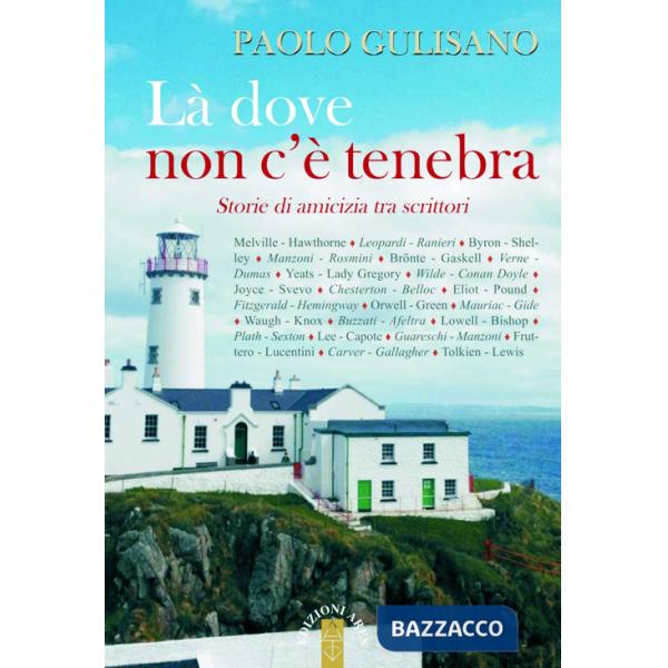 Là dove non c'è tenebra. Storie di amicizia tra scrittori