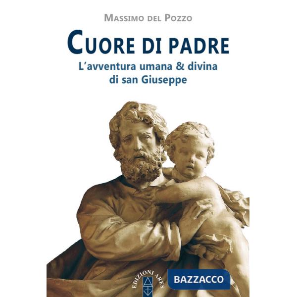 Cuore di Padre. L'avventura umana & divina di san Giuseppe