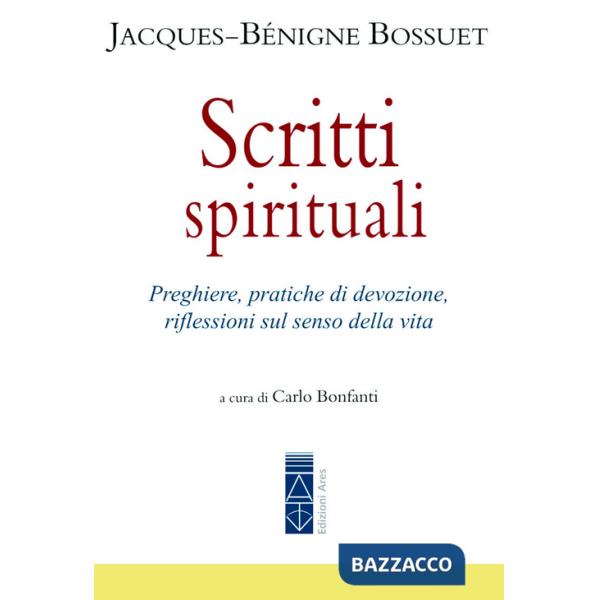 Scritti spirituali. Preghiere, pratiche di devozione, riflessioni sul senso della vita