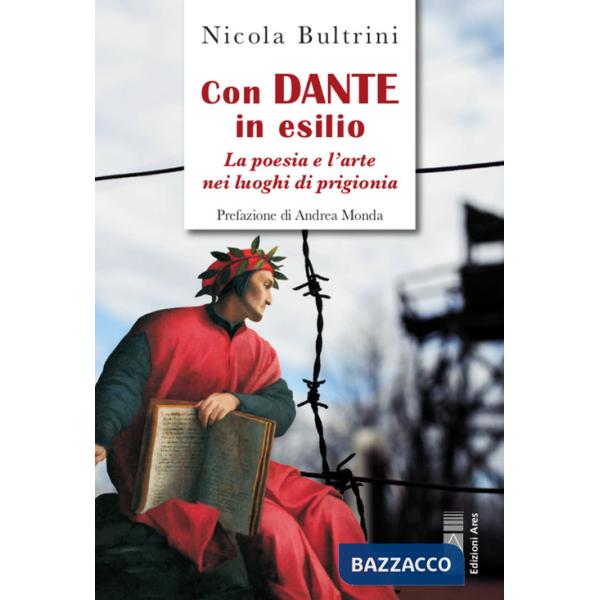 Con Dante in esilio. La poesia e l'arte nei luoghi di prigionia