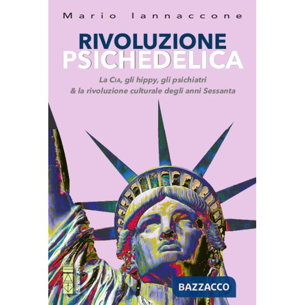 Rivoluzione psichedelica. La CIA, gli hippies, gli psichiatri e la rivoluzione culturale degli anni Sessanta. Nuova ediz.