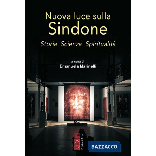 Nuova luce sulla Sindone. Storia, scienza, spiritualità