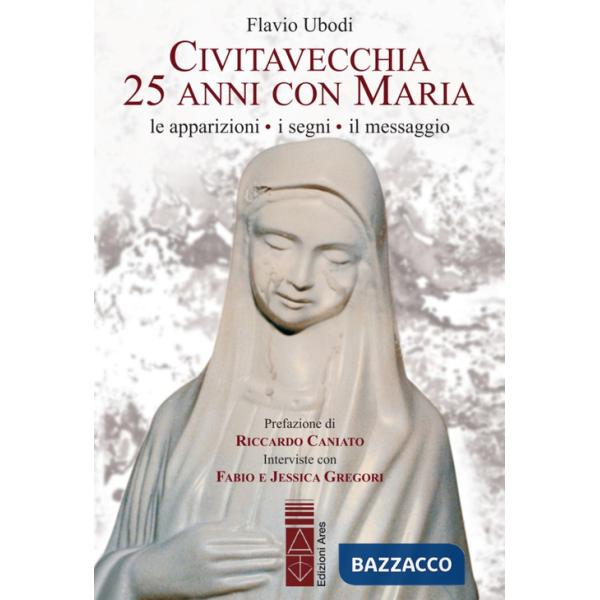 Civitavecchia. 25 anni con Maria. Le apparizioni, i segni, il messaggio