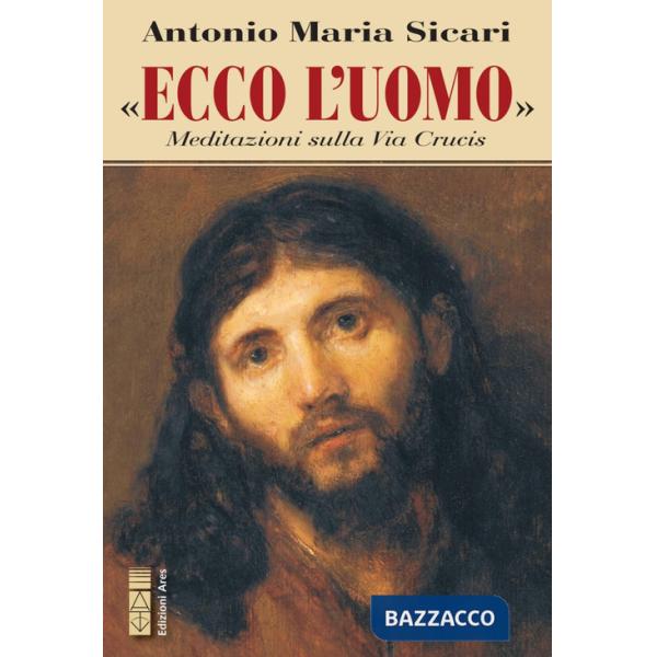 Ecco l'Uomo. Meditazioni sulla Via Crucis