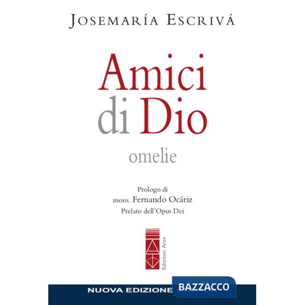 Amici di Dio. Omelie. Nuova ediz.