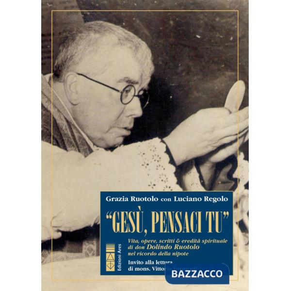 «Gesù, pensaci tu!». Vita, opere, scritti & eredità spirituale di don Dolindo Ruotolo nel ricordo della nipote