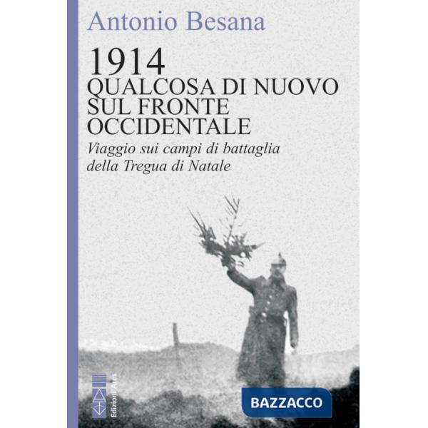1914. Qualcosa di nuovo sul Fronte occidentale. Viaggio sui campi di battaglia della Tregua di Natale