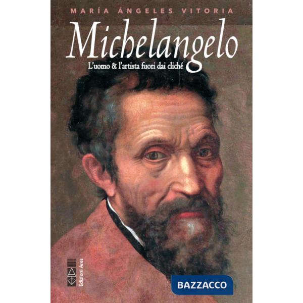 Michelangelo. L'uomo & l'artista fuori dai cliché