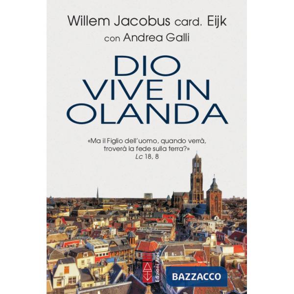 Dio vive in Olanda. «Ma il Figlio dell'uomo, quando verrà, troverà la fede sulla terra?» Lc. 18, 8