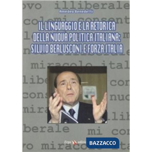 Linguaggio e la retorica della nuova politica italiana: Silvio Berlusconi e Forza Italia (Il)